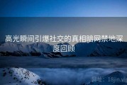 高光瞬间引爆社交的真相暗网禁地深度回顾