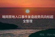 暗网禁地入口事件复盘趋势风向标超全整理