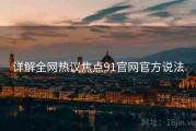详解全网热议焦点91官网官方说法