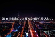 深度拆解糖心全程高能舆论漩涡核心