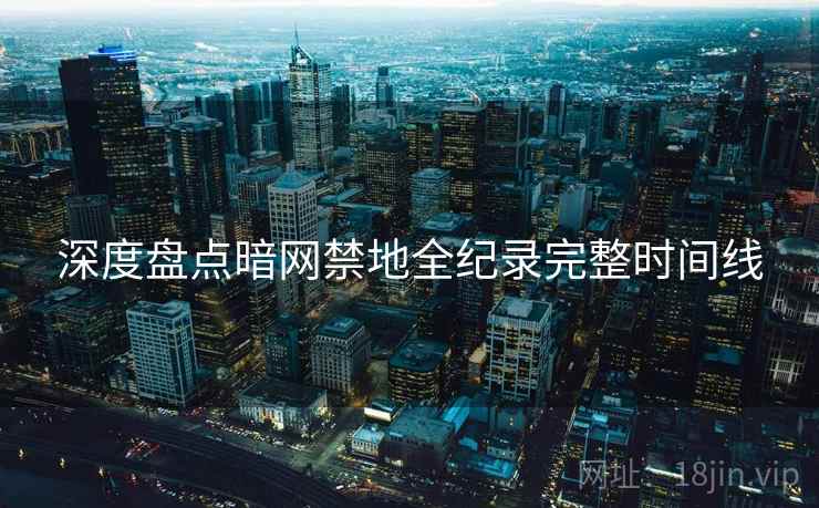 深度盘点暗网禁地全纪录完整时间线