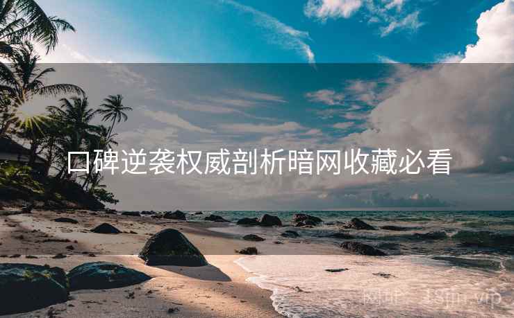 口碑逆袭权威剖析暗网收藏必看