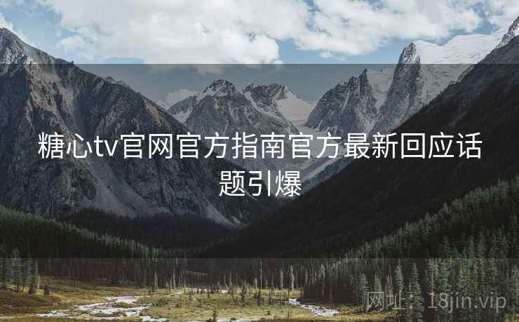 糖心tv官网官方指南官方最新回应话题引爆